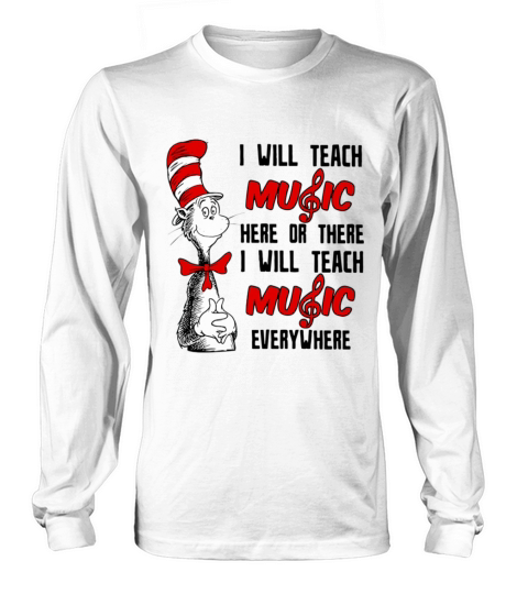 Dr Seuss I will teach music here or there I will teach music everywhere Long sleeved Unisex