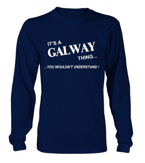 GALWAY, Its GALWAY Thing You Wouldnt Understand Name Gifts T Shirt Long sleeved Unisex