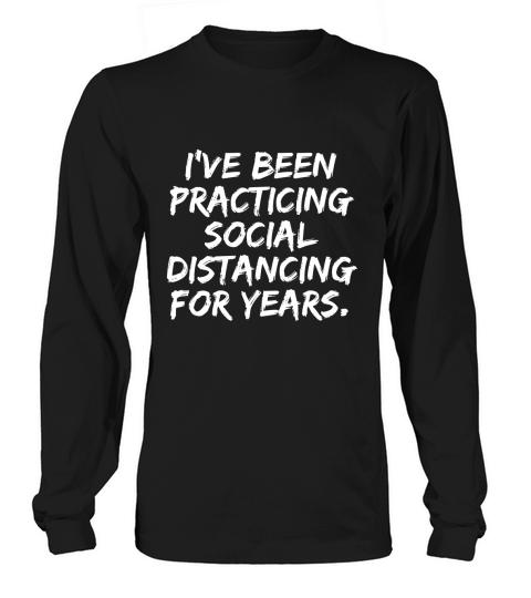 I‘ve Been Practicing Social Distancing For Years Long sleeved Unisex