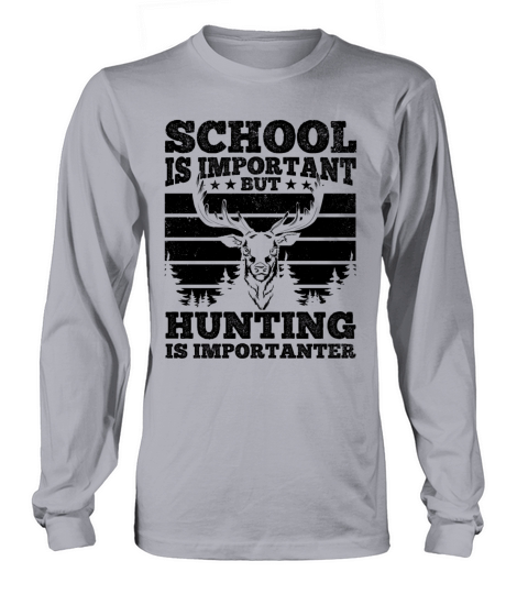 School is Important but Hunting is Importanter Long sleeved Unisex