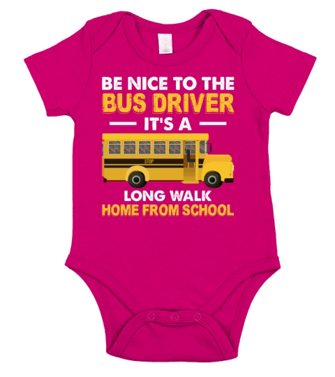 Be Nice To The Bus Driver Its A Long Walk Home Short Sleeve Baby One-Piece