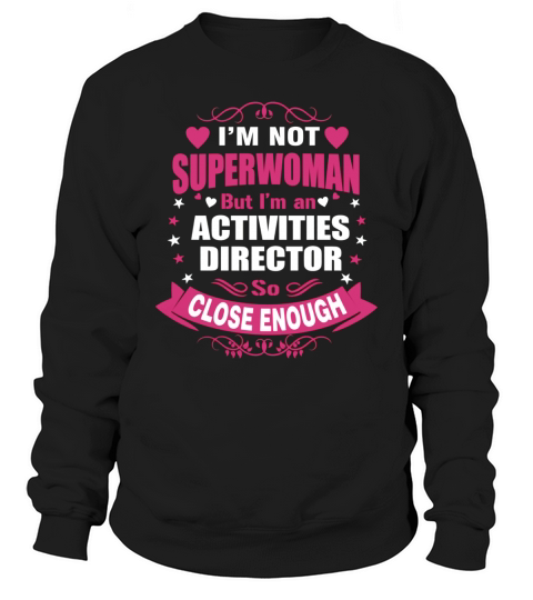ACTIVITIES DIRECTOR - CLOSE ENOUGH TO BE A SUPERWOMAN Sweatshirt Unisex
