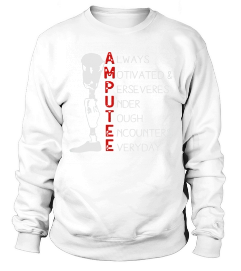 Amputee Always Motivated Perseveres T-shirt for Amputees Sweatshirt Unisex
