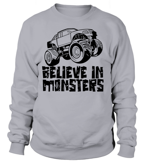 Believe In Monsters Driver Monster Truck Trucks Sweatshirt Unisex