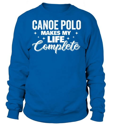 Cool Humorous Funny Canoe Polo Makes Life Complete Sweatshirt Unisex
