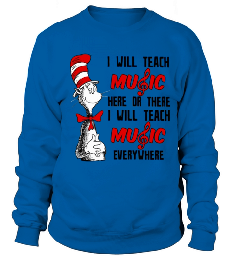 Dr Seuss I will teach music here or there I will teach music everywhere Sweatshirt Unisex