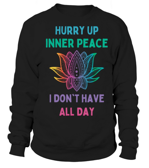 hurry up inner peace i dont have all day Sweatshirt Unisex