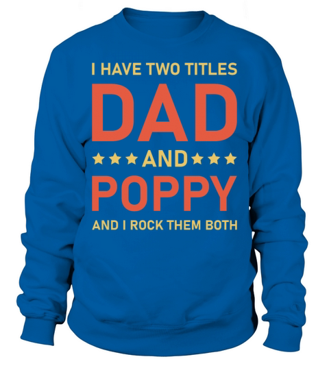 I Have Two Titles Dad And Poppy Funny Fathers Papa Sweatshirt Unisex