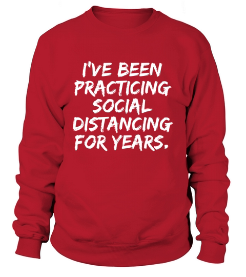 I‘ve Been Practicing Social Distancing For Years Sweatshirt Unisex