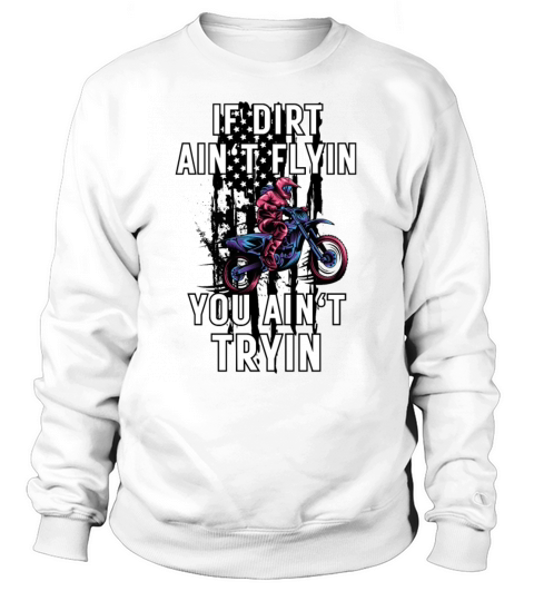 If Dirt Aint Flyin You Aint Tryin American Flag Sweatshirt Unisex