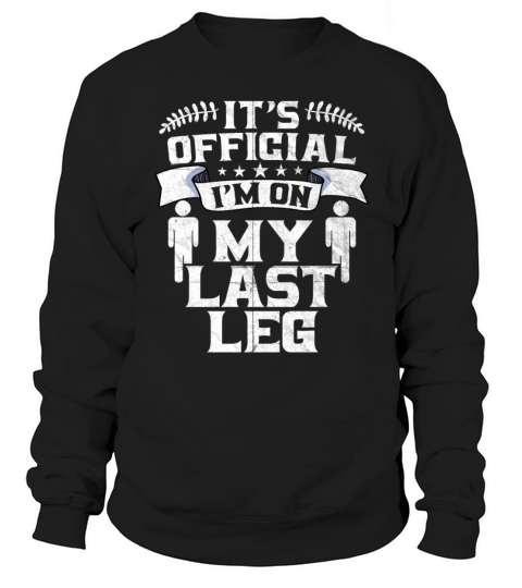 Its Official Im On My Last Leg Sweatshirt Unisex