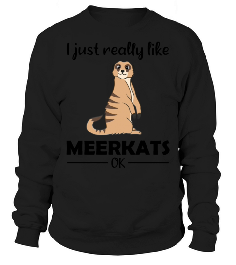 Meerkat Lovers Funny Quote Gift Sweatshirt Unisex