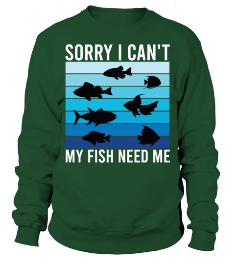 Sorry I Cant My Fish Need Me Funny Sweatshirt Unisex