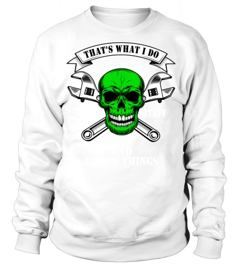 Thats What I Do I Fix Stuff And I Know Things Sweatshirt Unisex