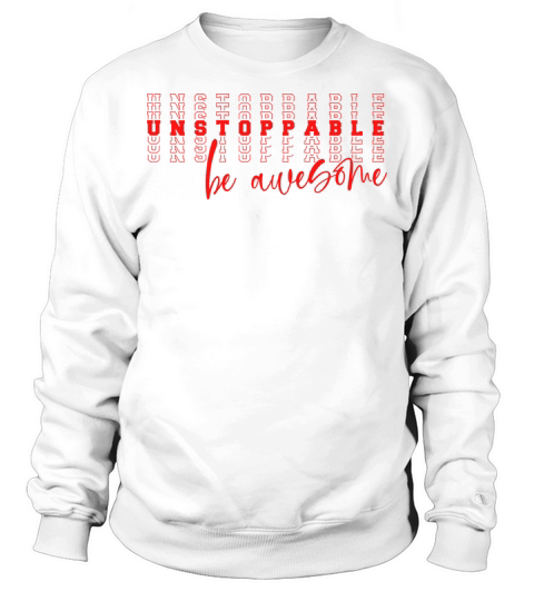 Unstoppable Be Awesome Inspirational Quote Sweatshirt Unisex