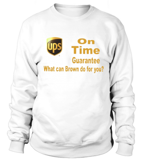 Ups On Time Guarantee what can Brown do for you shirt Sweatshirt Unisex
