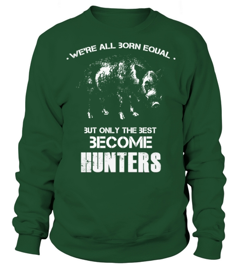 Were All Born Equal But Only Best Become Hunters Sweatshirt Unisex