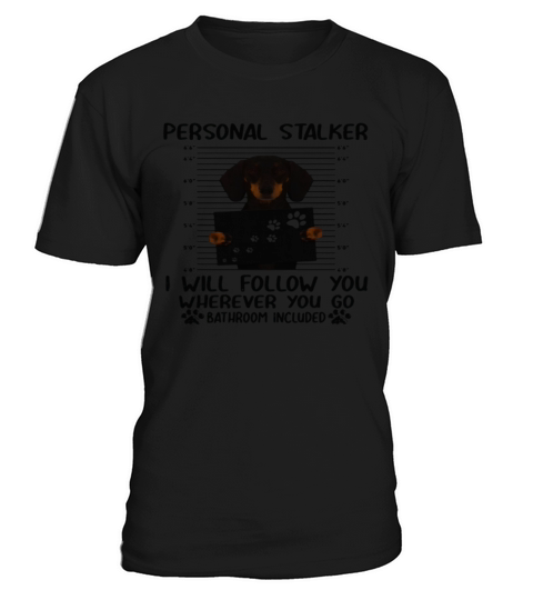Dachshund personal stalker I will follow you wherever you go bathroom included shirt T-Shirt Unisex
