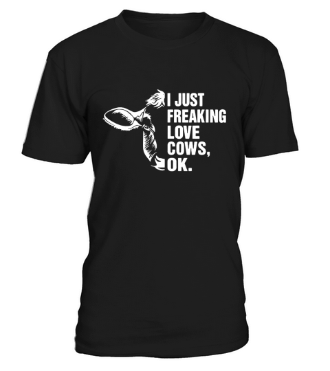 I just freaking love Cows, OK shirt, hoodie, sweater, longsleeve t-shirt T-Shirt Unisex