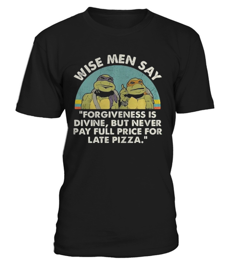 Ninja Turtles wise men say forgiveness is divine but never pay full price for late pizza shirt T-Shirt Unisex