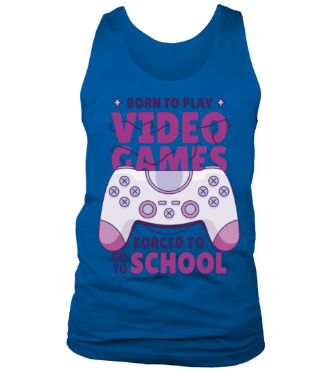 Born to play video games forced to go to school Bo Tank Top Unisex