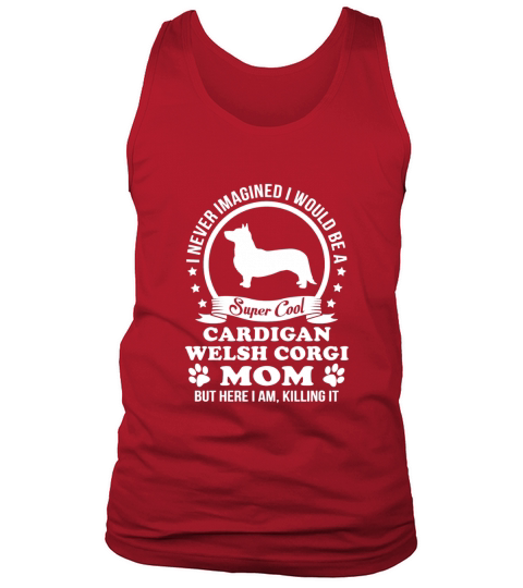 I never imagined I would be a super cool Cardigan Welsh Corgi Mom But here I am Killing it Tank Top Unisex