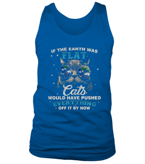 If The Earth Was Flat Cats Would T-shirt Love Cat Tank Top Unisex