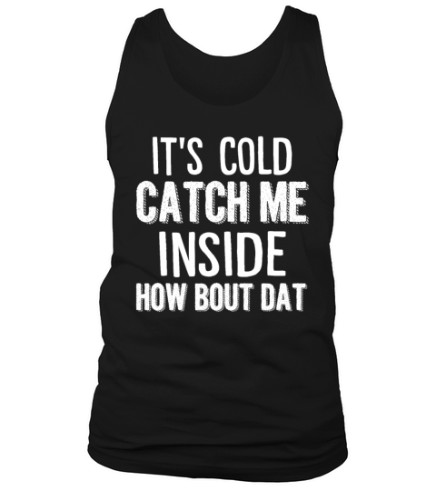 Its Cold Catch Me Inside How Bout Dat Funny Girls Tank Top Unisex