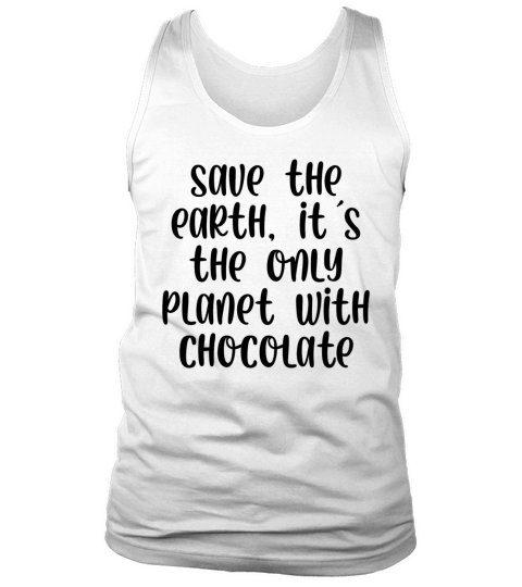 Save the earth its the only planet with chocolate Tank Top Unisex