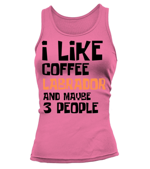 I Like Coffee Labrador And Maybe 3 People Tank top Woman