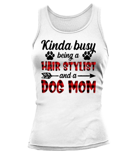 Kinda Busy Being A Hair Stylist And A Dog Mom Tank top Woman