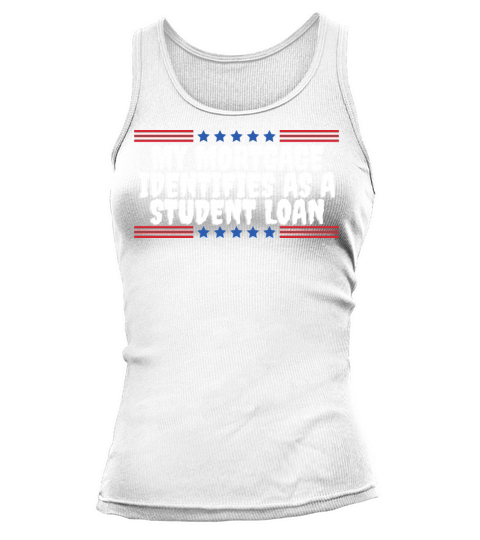 my mortage identifies as a student loan Tank top Woman