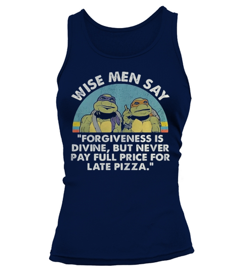 Ninja Turtles wise men say forgiveness is divine but never pay full price for late pizza shirt Tank top Woman