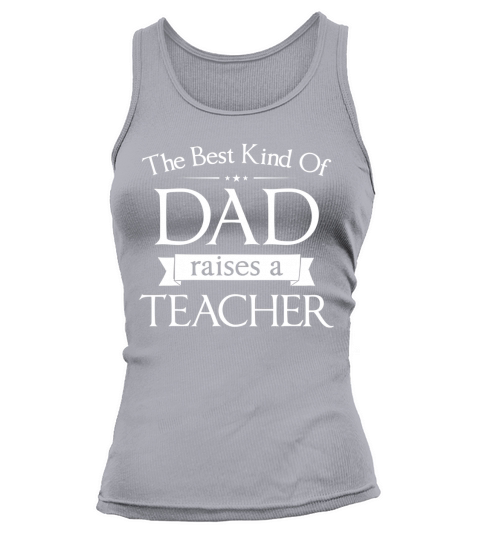 THE BEST KIND OF DAD RAISES A TEACHER T-SHIRT Tank top Woman