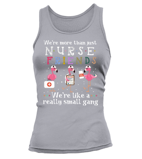 We’re More Than Nurse Friends Like A Really Small Gang Flamingos shirt - Unisex Long Sleeve Tank top Woman