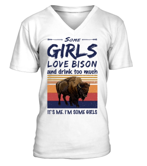 Bison Some Girls Love Bison And Drink Too Much V-Neck T-shirt