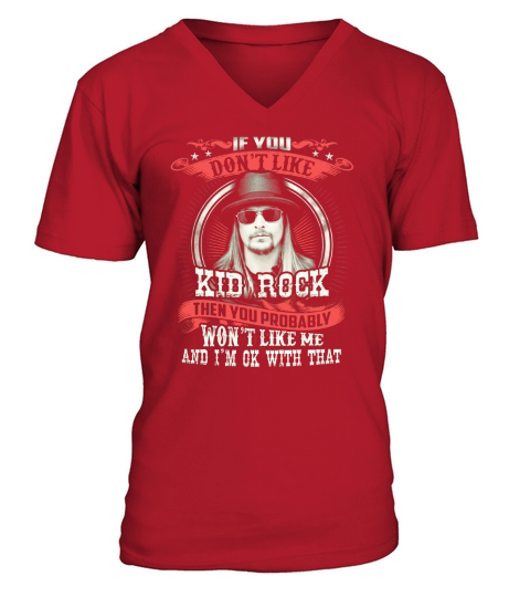 KID ROCK If You Dont Like Kid Rock Then You Probably Wont Like Me And im Ok With That V-Neck T-shirt