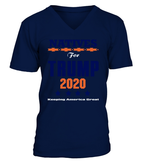 Natives for Trump 2020 keeping America great shirt V-Neck T-shirt