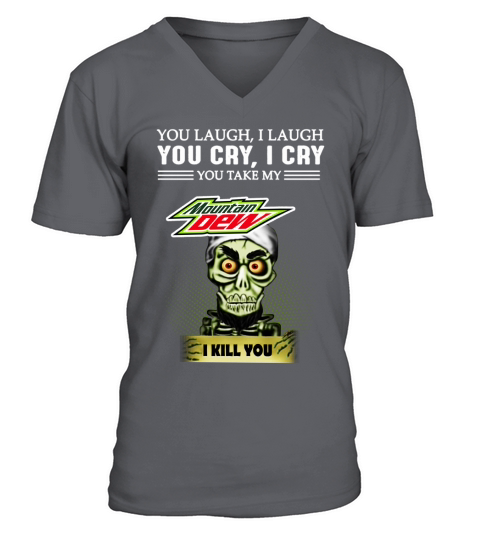 You laugh i laugh You cry i cry You take my mountain dew I kill you V-Neck T-shirt