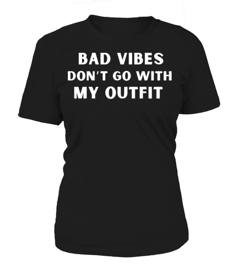 Bad Vibes Don’t Go With My Outfit Women's T-Shirt