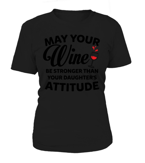 May Your Wine Be Stronger Than Your Daughters Women's T-Shirt