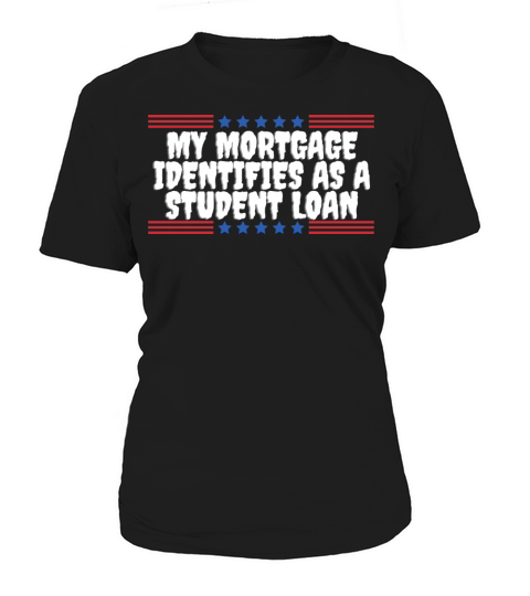 my mortage identifies as a student loan Women's T-Shirt