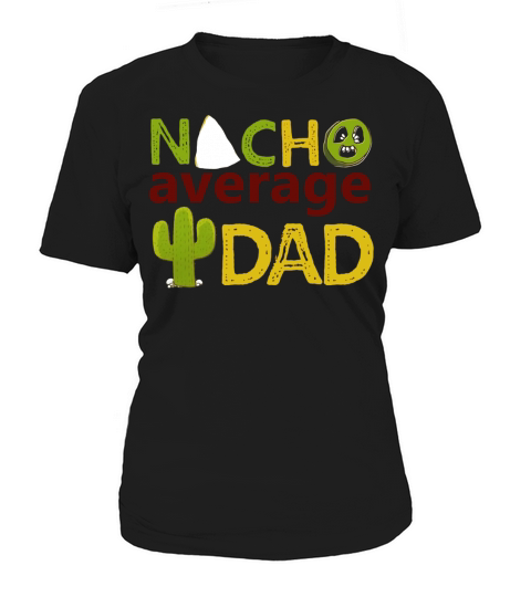 Nacho Average Dad Tshirt- Fathers Day- Best Dad Ever Tee Women's T-Shirt