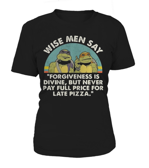 Ninja Turtles wise men say forgiveness is divine but never pay full price for late pizza shirt Women's T-Shirt