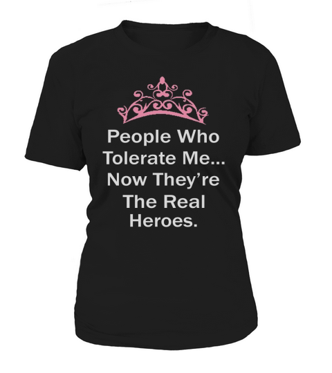 people who tolerate me now they are the real heroes Women's T-Shirt