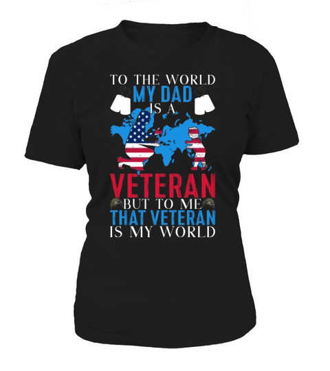 To The World My Dad Is A Veteran But To Me That Veteran Is My World Women's T-Shirt